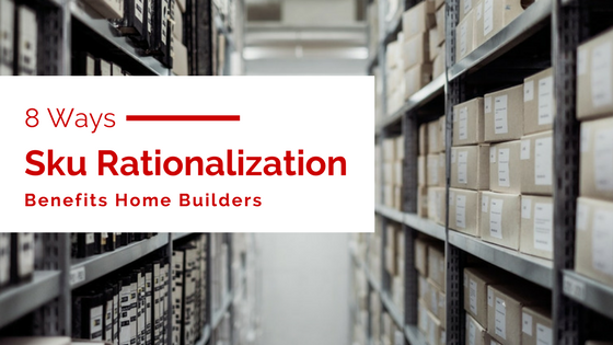 You are currently viewing 8 Ways SKU Rationalization Benefits Builders (Lessons from the Retail World)