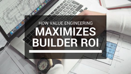 You are currently viewing Value Engineering to Maximize ROI for the Production Home Builder
